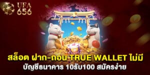สล็อต ฝาก-ถอน true wallet ไม่มี บัญชีธนาคาร 10รับ100 สมัครง่าย