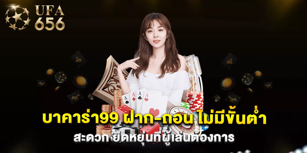 บาคาร่า99 ฝาก-ถอน ไม่มีขั้นต่ำ สะดวก ยืดหยุ่นที่ผู้เล่นต้องการ