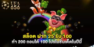 สล็อต ฝาก 25 รับ 100 ทํา 200 ถอนได้ 100 โปรโมชั่นเด็ดในปีนี้