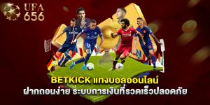 betkick แทงบอลออนไลน์ ฝากถอนง่าย ระบบการเงินที่รวดเร็วปลอดภัย