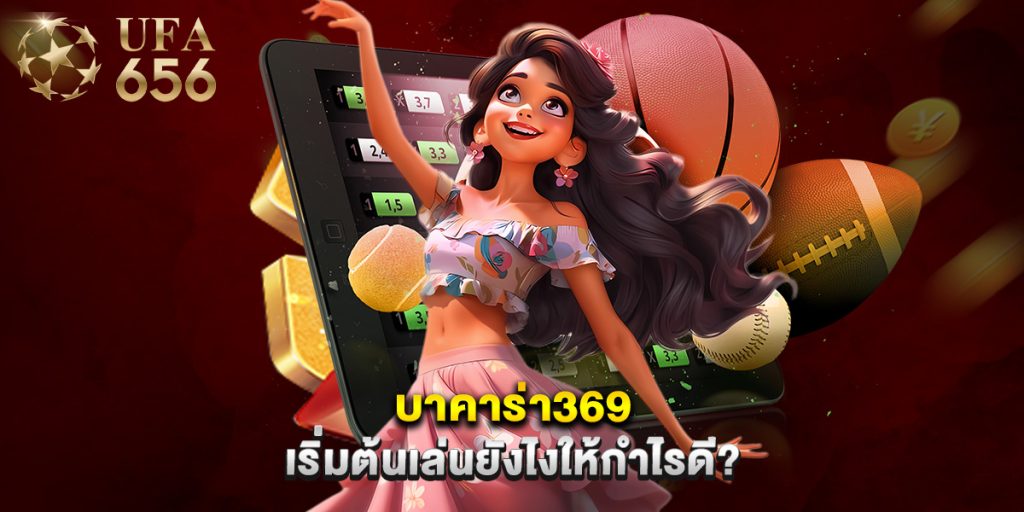 บาคาร่า369 เริ่มต้นเล่นยังไงให้กำไรดี