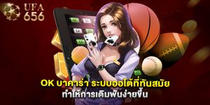 ok บาคาร่า ระบบออโต้ที่ทันสมัย ทำให้การเดิมพันง่ายขึ้น