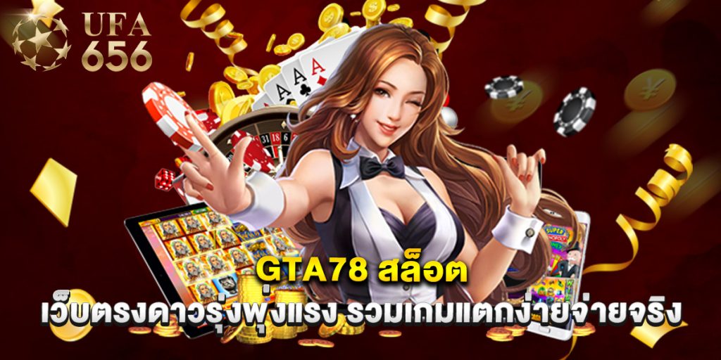 gta78 สล็อต เว็บตรงดาวรุ่งพุ่งแรง รวมเกมแตกง่ายจ่ายจริง